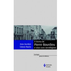 A TEORIA DE PIERRE BOURDIEU E SEUS USOS