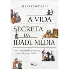 A VIDA SECRETA DA IDADE MEDIA - FATOS E