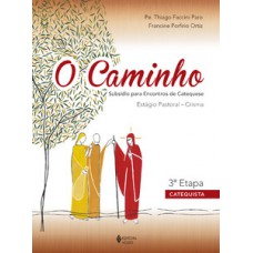 O CAMINHO - ESTÁGIO PASTORAL CRISMA 3A. ETAPA CATEQUISTA: SUBSÍDIO PARA ENCONTROS DE CATEQUESE