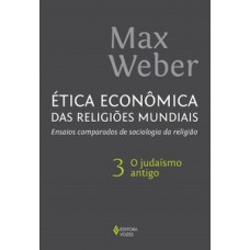 ÉTICA ECONÔMICA DAS RELIGIÕES MUNDIAIS VOL. 3: ENSAIOS COMPARADOS DE SOCIOLOGIA DA RELIGIÃO VOL. 3 - O JUDAÍSMO ANTIGO