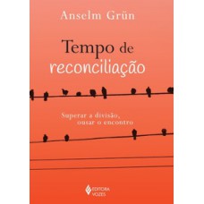 TEMPO DE RECONCILIAÇÃO: SUPERAR A DIVISÃO, OUSAR O ENCONTRO