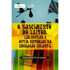 O NASCIMENTO DO LEITOR: LER, CONTAR E OUVIR HISTÓRIAS NA EDUCAÇÃO INFANTIL