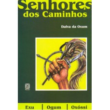 Os Senhores Dos Caminhos: Exu,Ogum E Oxossi