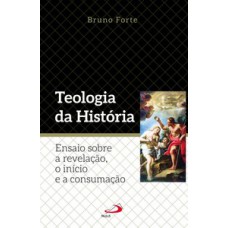 TEOLOGIA DA HISTÓRIA: ENSAIO SOBRE A REVELAÇÃO, O INÍCIO E A CONSUMAÇÃO