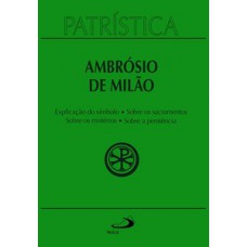 PATRÍSTICA - EXPLICAÇÃO DO SÍMBOLO (DA FÉ) | SOBRE OS SACRAMENTOS | SOBRE OS MISTÉRIOS | SOBRE A PENITÊNCIA - VOL. 5