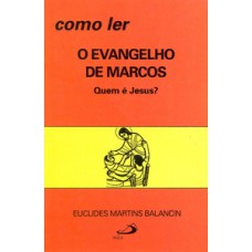 COMO LER O EVANGELHO DE MARCOS: QUEM É JESUS?