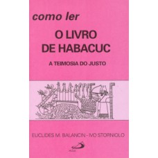 COMO LER O LIVRO DE HABACUC: A TEIMOSIA DO JUSTO