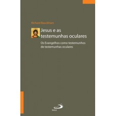 JESUS E AS TESTEMUNHAS OCULARES: OS EVANGELHOS COMO TESTEMUNHOS DE TESTEMUNHAS OCULARES