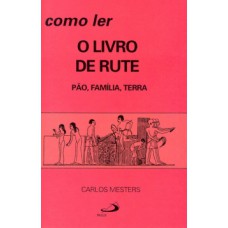 COMO LER O LIVRO DE RUTE: PÃO, FAMÍLIA, TERRA