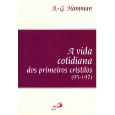 A VIDA COTIDIANA DOS PRIMEIROS CRISTÃOS (95-197)