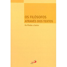 OS FILÓSOFOS ATRAVÉS DOS TEXTOS: DE PLATÃO A SARTRE: DE PLATÃO A SARTRE