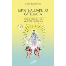 ESPIRITUALIDADE DO CATEQUISTA (Nº 10) - CAMINHO, FORMAÇÃO, VIDA NA MISSÃO CATEQUÉTICA: CAMINHO, FORMAÇÃO, VIDA NA MISSÃO CATEQUÉTICA