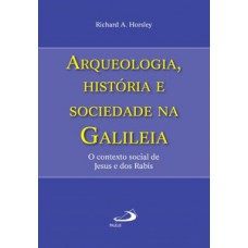 ARQUEOLOGIA, HISTÓRIA E SOCIEDADE NA GALILÉIA: O CONTEXTO SOCIAL DE JESUS E DOS RABIS