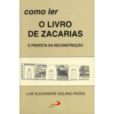 COMO LER O LIVRO DE ZACARIAS: O PROFETA DA RECONSTRUÇÃO