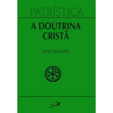 PATRÍSTICA - A DOUTRINA CRISTÃ - VOL. 17