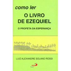 COMO LER O LIVRO DE EZEQUIEL: O PROFETA DA ESPERANÇA