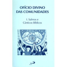 OFICIO DIVINO DAS COMUNIDADES - I. SALMOS E CANTICOS BÍBLICOS: SALMOS E CÂNTICOS BÍBLICOS