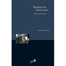 REGULAÇÃO DAS COMUNICAÇÕES: HISTÓRIA, PODER E DIREITOS