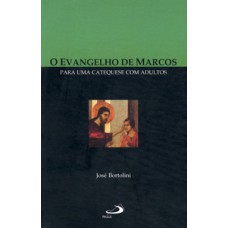 O EVANGELHO DE MARCOS: PARA UMA CATEQUESE COM ADULTOS