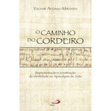 O CAMINHO DO CORDEIRO REPRESENTAÇÃO E CONSTRUÇÃO DE IDENTIDADE NO APOCALIPSE DE JOÃO: REPRESENTAÇÃO E CONSTRUÇÃO DE IDENTIDADE NO APOCALIPSE DE JOÃO