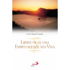 LIBERTE-SE DE UMA ESPIRITUALIDADE SEM VIDA