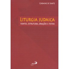 LITURGIA JUDAICA: FONTES, ESTRUTURA, ORAÇÕES E FESTAS