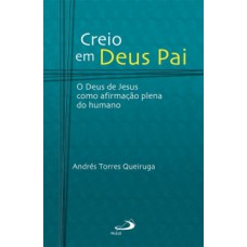 CREIO EM DEUS PAI: O DEUS DE JESUS COMO AFIRMAÇÃO PLENA DO HUMANO