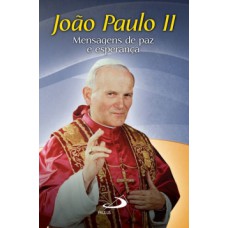 JOÃO PAULO II: MENSAGENS DE PAZ E ESPERANÇA