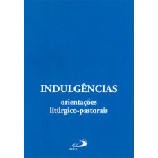 INDULGÊNCIAS: ORIENTAÇÕES LITÚRGICO-PASTORAIS