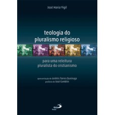 TEOLOGIA DO PLURALISMO RELIGIOSO: PARA UMA RELEITURA PLURALISTA DO CRISTIANISMO