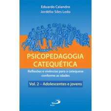 PSICOPEDAGOGIA CATEQUÉTICA: REFLEXÕES E VIVÊNCIAS PARA A CATEQUESE CONFORME AS IDADES - ADOLESCENTES E JOVENS