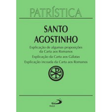 PATRÍSTICA - EXPLICAÇÃO DE ALGUMAS PROPOSIÇÕES DA CARTA AOS ROMANOS | EXPLICAÇÃO DA CARTA AOS GÁLATAS | EXPLICAÇÃO INCOADA DA CARTA AOS ROMANOS - VOL. 25