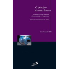 O PRINCÍPIO DA RAZÃO DURANTE: COMUNICAÇÃO PARA OS ANTIGOS, A FENOMENOLOGIA E O BERGSONISMO - NOVA TEORIA DA COMUNICAÇÃO III - TOMO I