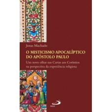 O MISTICISMO APOCALÍPTICO DO APÓSTOLO PAULO: UM NOVO OLHAR NAS CARTAS AOS CORÍNTIOS NA PERSPECTIVA DA EXPERIÊNCIA RELIGIOSA