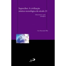 SUPERCIBER: A CIVILIZAÇÃO MÍSTICO-TECNOLÓGICA DO SÉCULO 21