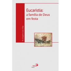 EUCARISTIA: A FAMÍLIA DE DEUS EM FESTA: A FAMÍLIA DE DEUS EM FESTA