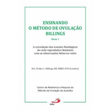 ENSINANDO O MÉTODO DE OVULAÇÃO BILLINGS: PARTE 1 - A CORRELAÇÃO DOS EFEITOS FISIOLÓGICOS DO CICLO REPRODUTIVO FEMININO COM AS OBSERVAÇÕES FEITAS NA VULVA