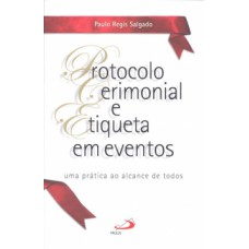 PROTOCOLO CERIMONIAL E ETIQUETA EM EVENTO: UMA PRÁTICA AO ALCANCE DE TODOS