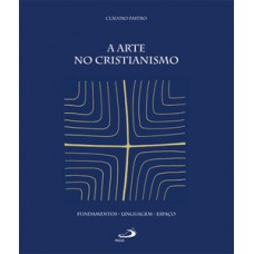 A ARTE NO CRISTIANISMO: FUNDAMENTOS, LINGUAGEM, ESPAÇO