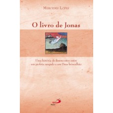 O LIVRO DE JONAS: UMA HISTÓRIA DE DESENCONTRO ENTRE UM PROFETA ZANGADO E UM DEUS BRINCALHÃO