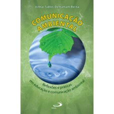 COMUNICAÇÃO AMBIENTAL: REFLEXÕES E PRÁTICAS EM EDUCAÇÃO E COMUNICAÇÃO AMBIENTAL