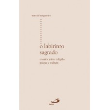 O LABIRINTO SAGRADO: ENSAIOS SOBRE RELIGIÃO, PSIQUE E CULTURA