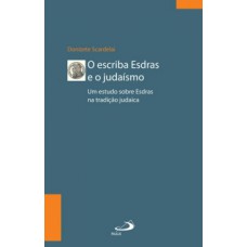 O ESCRIBA ESDRAS E O JUDAÍSMO: UM ESTUDO SOBRE ESDRAS NA TRADIÇÃO JUDAICA