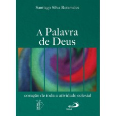 A PALAVRA DE DEUS: CORAÇÃO DE TODA A ATIVIDADE ECLESIAL