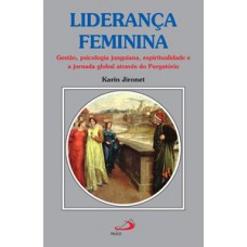 LIDERANÇA FEMININA: GESTÃO, PSICOLOGIA JUNGUIANA, ESPIRITUALIDADE E A JORNADA GLOBAL ATRAVÉS DO PURGATÓRIO