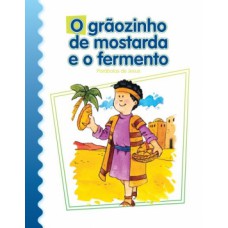 O GRÃOZINHO DE MOSTARDA E O FORMENTO: PARÁBOLAS DE JESUS