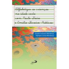 ALFABETIZAR AS CRIANÇAS NA IDADE CERTA COM PAULO FREIRE E EMÍLIA FERREIRO: PRÁTICAS