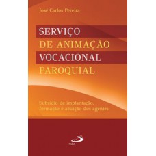 SERVIÇO DE ANIMAÇÃO VOCACIONAL PAROQUIAL: SUBSÍDIO DE IMPLANTAÇÃO, FORMAÇÃO E ATUAÇÃO DOS AGENTES