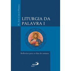 LITURGIA DA PALAVRA I - REFLEXÕES PARA OS DIAS DE SEMANA: REFLEXÕES PARA OS DIAS DE SEMANA