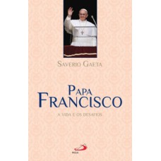 PAPA FRANCISCO: A VIDA E OS DESAFIOS